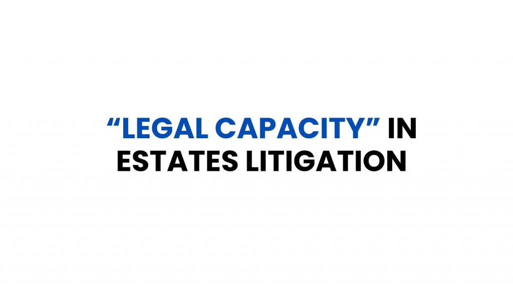 “Legal Capacity” In Estates Litigation